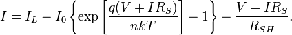 I = I_{L} - I_{0} \left\{\exp\left[\frac{q(V +
 I R_{S})}{nkT}\right] - 1\right\} - \frac{V + I R_{S}}{R_{SH}}.