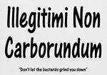 illigitiminoncarborundum