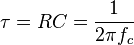 \tau = RC = \frac{1}{2 \pi f_c}