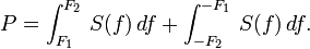 
P=\int_{F_1}^{F_2}\,S(f)\,d f + \int_{-F_2}^{-F_1}\,S(f)\,df.
